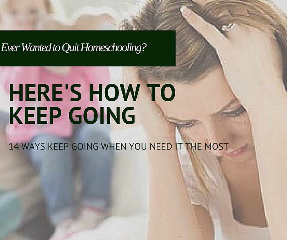 Ever wanted to quit homeschooling-here is how to keep going