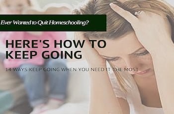 Ever wanted to Quit Homeschooling? Here’s how to keep Going
