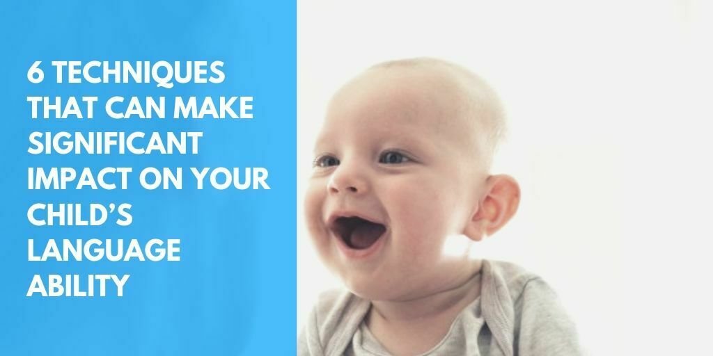 6 techniques that can make significant impact on your child’s speech and language ability