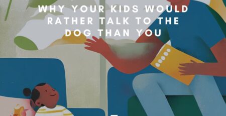 Why Your Kids Would Rather Talk to the Dog Than You