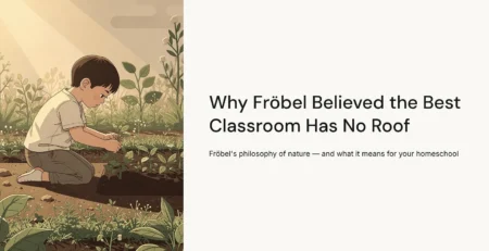 Why Fröbel Believed the Best Classroom Has No Roof