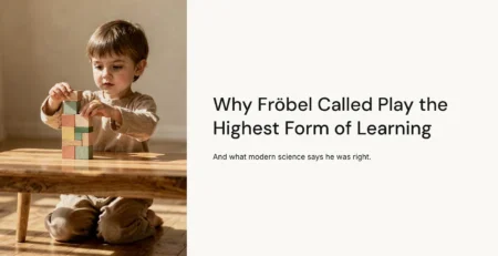 Why Fröbel Called Play the Highest Form of Learning