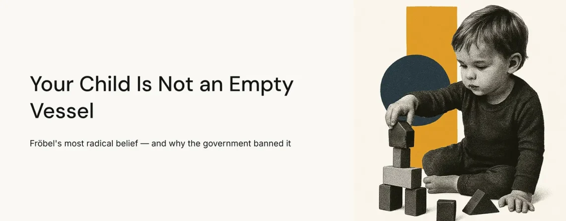 Your Child Is Not an Empty Vessel — Fröbel's Most Radical Belief